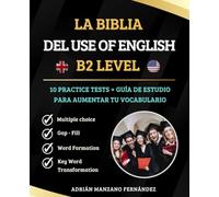La Biblia del Use of English: B2 LEVEL: 10 Practice Tests + Guía de Estudio