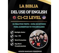 La Biblia del Use of English - C1 + C2 LEVEL: 20 Practice Tests + Guía de Estudio
