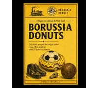 La Biblia dels Borussia Donuts: Origen no oficial del fut-ball: Tot el que sempre has volgut saber i mai t’han explicat sobre el Borussia Donuts