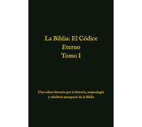 La Biblia: El Códice Eterno: Una odisea literaria por la historia, arqueología y sabiduría atemporal de la Biblia