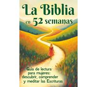 La Biblia en 52 semanas: Guía de lectura para mujeres: cómo descubrir, comprender y meditar las Escrituras (Bible et christianisme)