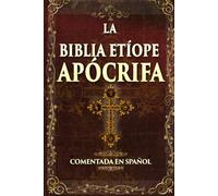 LA BIBLIA ETÍOPE APÓCRIFA: Letra Grande: Edición Completa del Canon Ortodoxo Etíope con: Enoc, Jubileos y los Tres Meqabyan e Traducción Moderna y Notas Explicatica - COMENTADA EN SPAÑOL