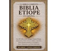 La Biblia etíope completa en español - Edición anotada: Los 88 libros del antiguo canon etíope, incluyendo el Libro de Enoc, los Jubileos, los Apócrifos, los Textos Deuterocanónicos y más.