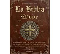 La Biblia Etíope en Español: El canon íntegro de los 81 libros sagrados de Aksum con el Libro de Enoc, los Jubileos y los evangelios perdidos de la tradición Tewahedo