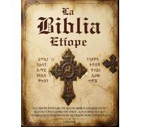 La Biblia Etíope en Español: El canon íntegro de los 81 libros sagrados de Aksum con el Libro de Enoc, los Jubileos y los evangelios perdidos de la tradición Tewahedo