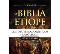 La Biblia Etíope en Español Letra Grande - Los Deuterocanónicos Católicos: Del Primer Canon Cristiano de Etiopía, Los Textos Que Completan Tu Biblia Católica.