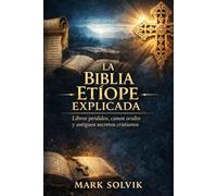La Biblia etíope explicada: Libros perdidos, canon oculto y antiguos secretos cristianos