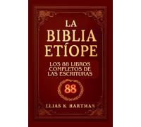 La Biblia etíope: Los 88 libros completos de las Escrituras: Una introducción al canon sagrado de la Iglesia Ortodoxa Etíope, incluidos Enoc, Jubileos y Meqabyan