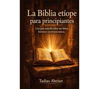 La Biblia etíope para principiantes: Una guía sencilla sobre sus libros, historia y escrituras únicas.