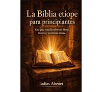 La Biblia etíope para principiantes: Una guía sencilla sobre sus libros, historia y escrituras únicas.