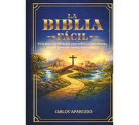 La Biblia Fácil: Una guía rápida para entender las escrituras, desde Génesis hasta Apocalipsis