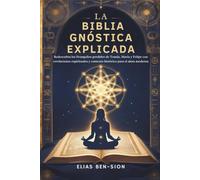 LA BIBLIA GNÓSTICA EXPLICADA: Redescubra los Evangelios perdidos de Tomás, María y Felipe con revelaciones espirituales y contexto histórico para el alma moderna