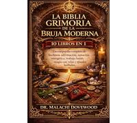 LA BIBLIA GRIMORIA DE LA BRUJA MODERNA: 10 LIBROS EN 1: Un compendio completo de hechizos, adivinación, sanación energética, trabajo lunar, magia con velas y rituales herbales.