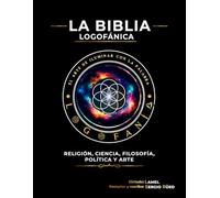 La Biblia Logofánica: Religión, Ciencia, Filosofía Política Y Arte