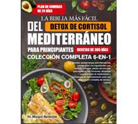 LA BIBLIA MÁS FÁCIL DEL DETOX DE CORTISOL MEDITERRÁNEO PARA PRINCIPIANTES - COLECCIÓN COMPLETA 6-EN-1: Recetas mediterráneas antiinflamatorias ... que equilibran las hormonas, alimentos que