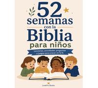 La Biblia para Niños en 52 Semanas: Historias Bíblicas, Actividades, Oraciones y Juegos para Crecer en la Educación de la Fe Cristiana