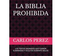LA BIBLIA PROHIBIDA: LOS TEXTOS SAGRADOS QUE FUERON ELIMINADOS Y OCULTOS DURANTE SIGLOS
