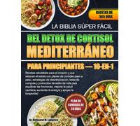 LA BIBLIA SÚPER FÁCIL DEL DETOX DE CORTISOL MEDITERRÁNEO PARA PRINCIPIANTES - 10-EN-1: Recetas saludables para el corazón y que reducen el estrés con ... listas de compras y protocolos de esti...