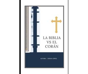 La Biblia Vs El Corán: La verdad que liberta; Un llamado a la luz verdadera en medio de muchos caminos