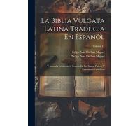 La Biblia Vulgata Latina Traducia En Espanõl: Y Anotada Conforme Al Sentido De Los Santos Padres, Y Expositores Cathòlicos; Volume 14