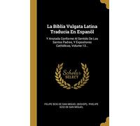 La Biblia Vulgata Latina Traducia En Espanõl: Y Anotada Conforme Al Sentido De Los Santos Padres, Y Expositores Cathòlicos, Volume 13...