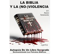 LA BIBLIA Y LA (NO-)VIOLENCIA: Autopsia De Un Libro Sangrado. Desmantelando Las Patrañas Bíblicas. 3/3 (SOCIEDAD, POLÍTICA, CRECIMIENTO INTERIOR Y ESPIRITUALIDAD)