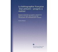 La bibliographie française, état présent--progrès à réaliser: Rapport présenté au Congrès national du livre (11-17 mars 1917) au nom de l'Association des bibliothécaires français