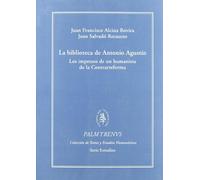 La biblioteca de Antonio Agustín: Los impresos de un humanista de la Contrarreforma: 5 (Palmyrenus. Colección de Textos y Estudios Humanísticos)
