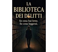 LA BIBLIOTECA DEI DELITTI: SO COSA HAI LETTO. SO COSA LEGGERAI.