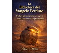 La Biblioteca del Vangelo Perduto: Svelare gli insegnamenti segreti delle Scritture di Nag Hammadi (The Forbidden Nag Hammadi Library: Emphasizes secrecy and the rediscovery of hidden texts.)