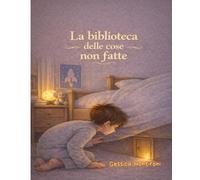 La biblioteca delle cose non fatte: Una storia sulle possibilità che restano aperte