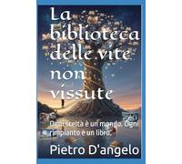 La biblioteca delle vite non vissute: Ogni scelta è un mondo. Ogni rimpianto è un libro. (Oltre lo sguardo)