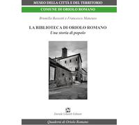 La biblioteca di Oriolo Romano. Una storia di popolo (Quaderni di Oriolo Romano)