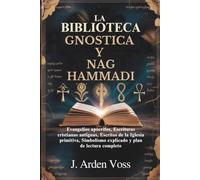 LA BIBLIOTECA GNOSTICA Y NAG HAMMADI: Evangelios apócrifos, Escrituras cristianas antiguas, Escritos de la Iglesia primitiva, Simbolismo explicado y plan de lectura completo