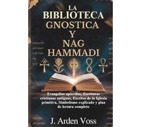 LA BIBLIOTECA GNOSTICA Y NAG HAMMADI: Evangelios apócrifos, Escrituras cristianas antiguas, Escritos de la Iglesia primitiva, Simbolismo explicado y plan de lectura completo