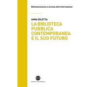 La biblioteca pubblica contemporanea e il suo futuro. Modelli e buone pratiche tra comparazione e valutazione (Biblioteconomia e scienza dell'informazione)