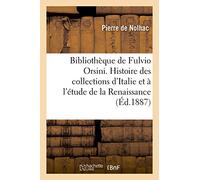 La bibliothèque de Fulvio Orsini. Contributions à l'histoire des collections d'Italie: Et À l'Étude de la Renaissance
