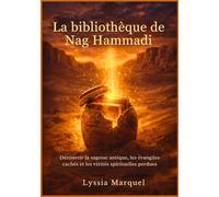 La bibliothèque de Nag Hammadi: Découvrir la sagesse antique, les évangiles cachés et les vérités spirituelles perdues
