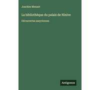 La bibliothèque du palais de Ninive: Découvertes assyriennes