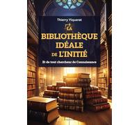 La bibliothèque idéale de l'Initié: Et de tout chercheur de Connaissance