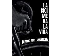 La bici me da la vida: Diario del ciclista