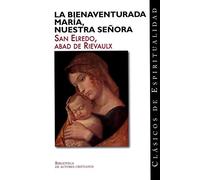 La bienaventurada María, Nuestra Señora: "Sermones marianos" y el "Tratado acerca del niño Jesús a los doce años" (CLÁSICOS DE ESPIRITUALIDAD)