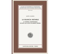 La bilancia instabile. La giustizia costituzionale davanti alle scelte eticamente sensibili (Collana del Dipartimento di Giurisprudenza. Università degli studi di Modena e Reggio Emilia)