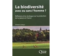 La biodiversité: avec ou sans l'homme ?:Réflexions d'un écologue sur la protection de la nature en France