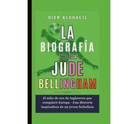 La biografía de Jude Bellingham: El niño de oro de Inglaterra que conquistó Europa - Una Historia inspiradora de un joven futbolista