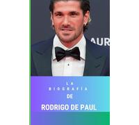 La biografía de Rodrigo De Paul: Imparable: El ascenso de Rodrigo De Paul a la fama futbolística