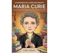 La Biografía Del Joven Explorador: Marie Curie: La niña que hacía grandes preguntas y provocaba grandes descubrimientos
