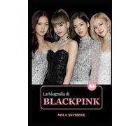 La biografia di BLACKPINK: Jisoo, Jennie, Rosé, Lisa: BLINK, Born Pink e l'ascesa di un'icona globale del K-Pop