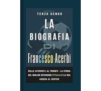 La Biografia Di Francesco Acerbi: Dalle avversità al trionfo - la storia del miglior difensore d’Italia e la sua ascesa al vertice