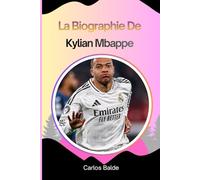 La biographie de Kylian Mbappé: L'ascension De Kylian Mbappé De Jeune prodige à superstar du football Et Phénomène Mondial